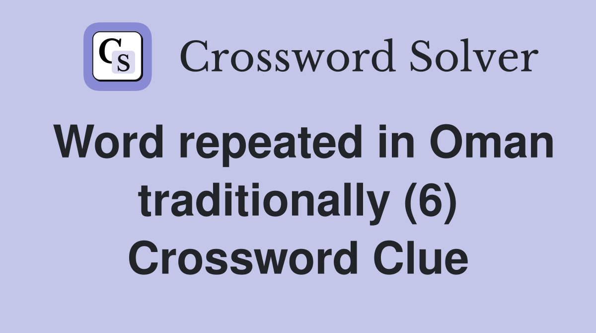 Word repeated in Oman traditionally (6) Crossword Clue