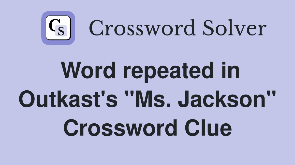 Word repeated in Outkast's "Ms. Jackson" Crossword Clue