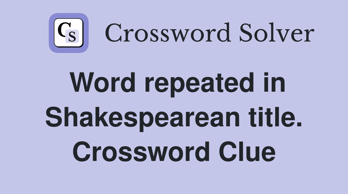Word repeated in Shakespearean title. Crossword Clue