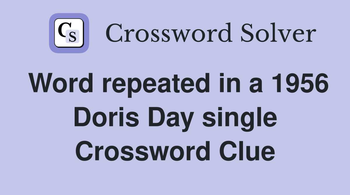 Word repeated in a 1956 Doris Day single Crossword Clue