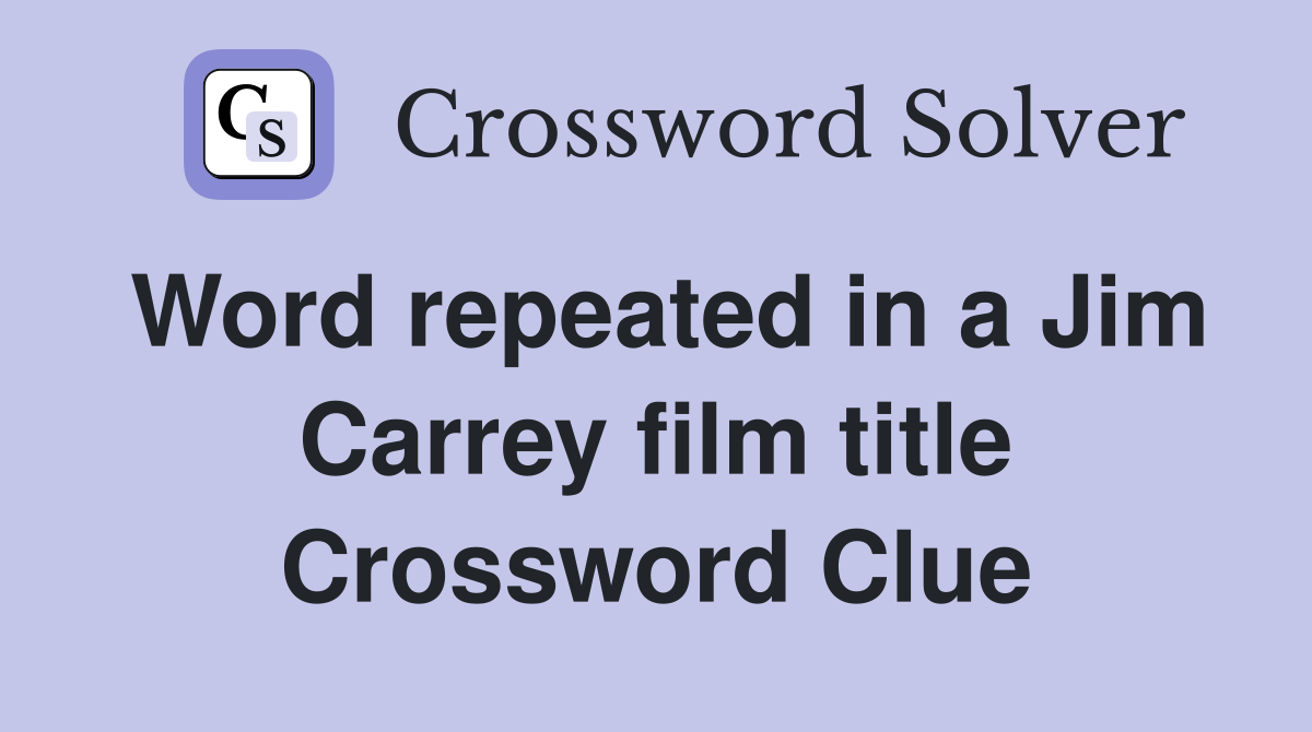 Word repeated in a Jim Carrey film title Crossword Clue