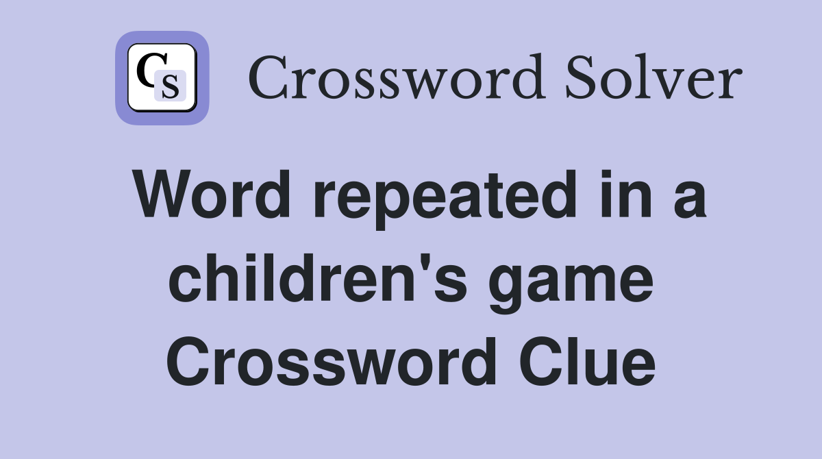 Word repeated in a children's game Crossword Clue