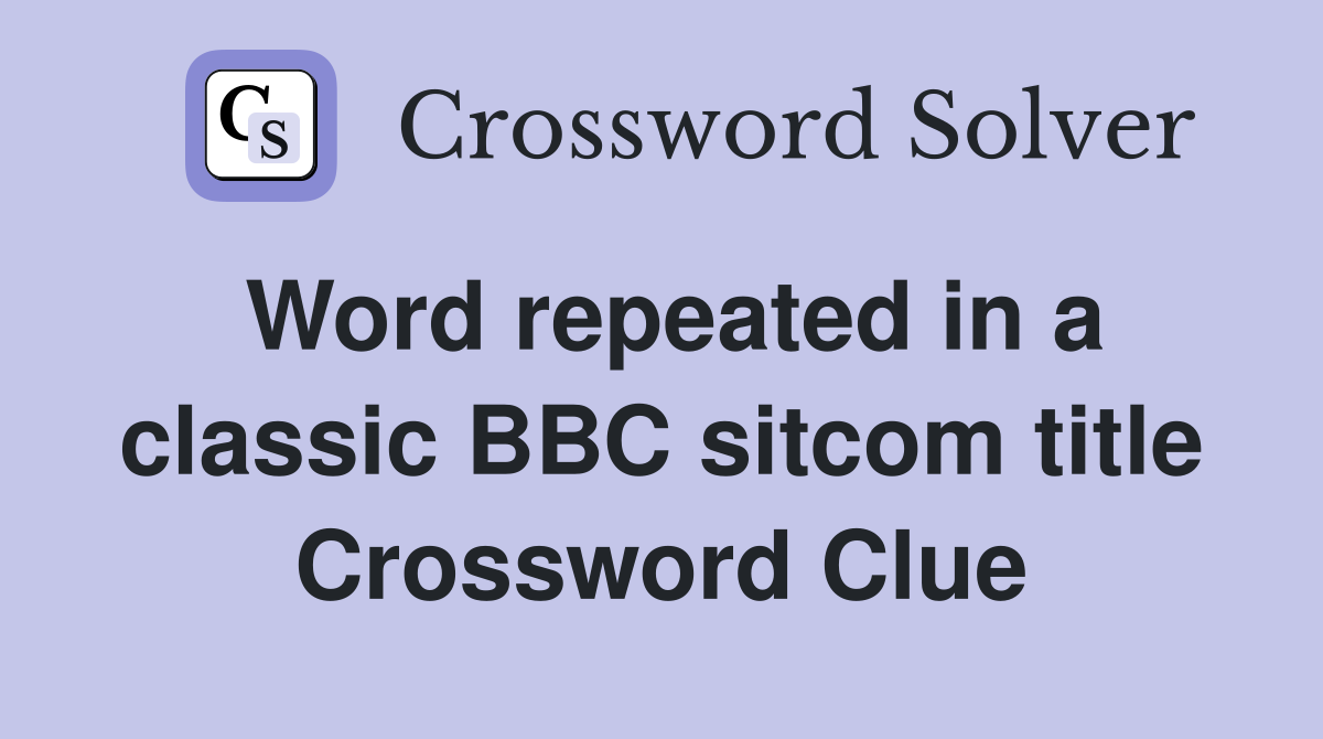 Word repeated in a classic BBC sitcom title Crossword Clue