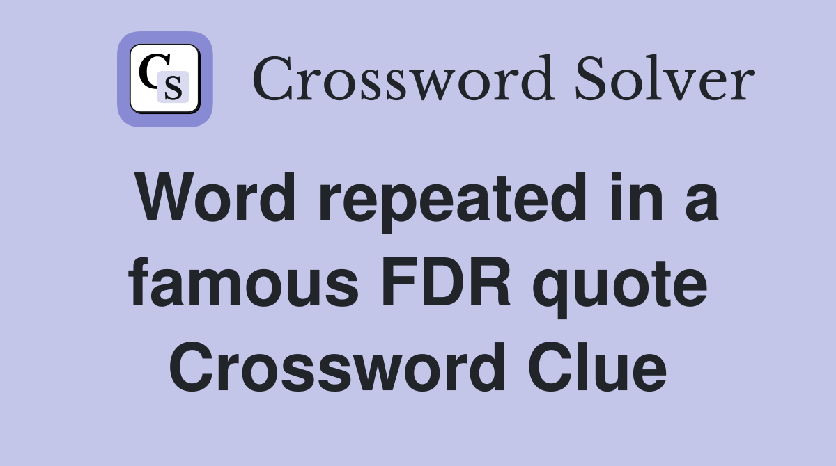 Word repeated in a famous FDR quote Crossword Clue