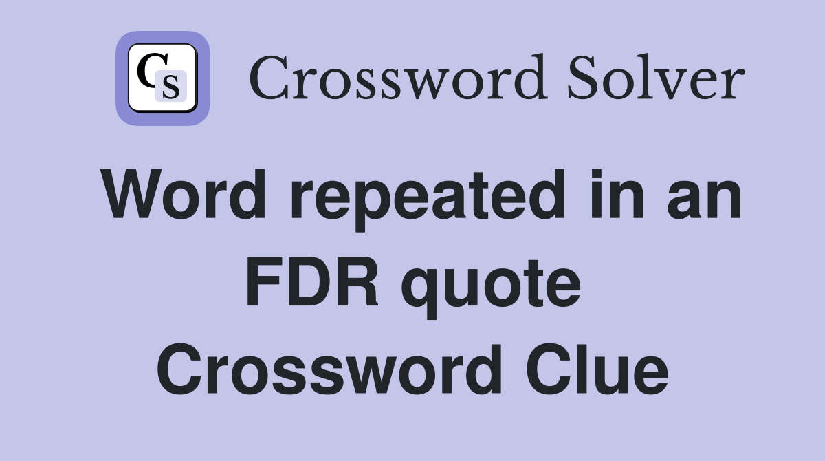 Word repeated in an FDR quote Crossword Clue