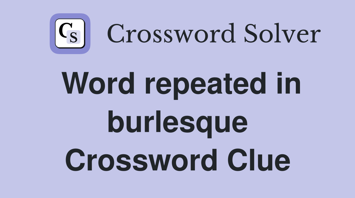 Word repeated in burlesque Crossword Clue