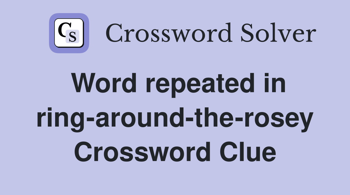 Word repeated in ring-around-the-rosey Crossword Clue