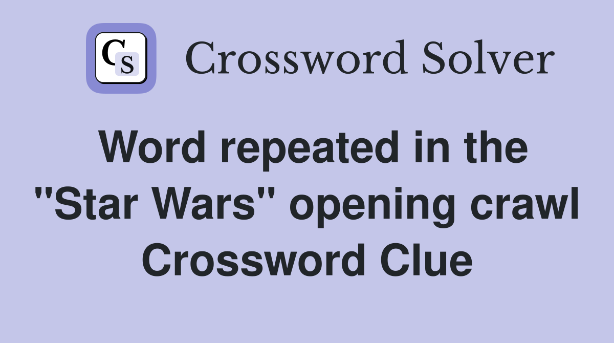 Word repeated in the "Star Wars" opening crawl Crossword Clue