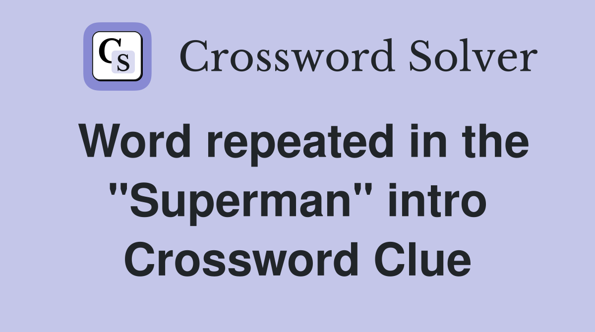 Word repeated in the "Superman" intro Crossword Clue