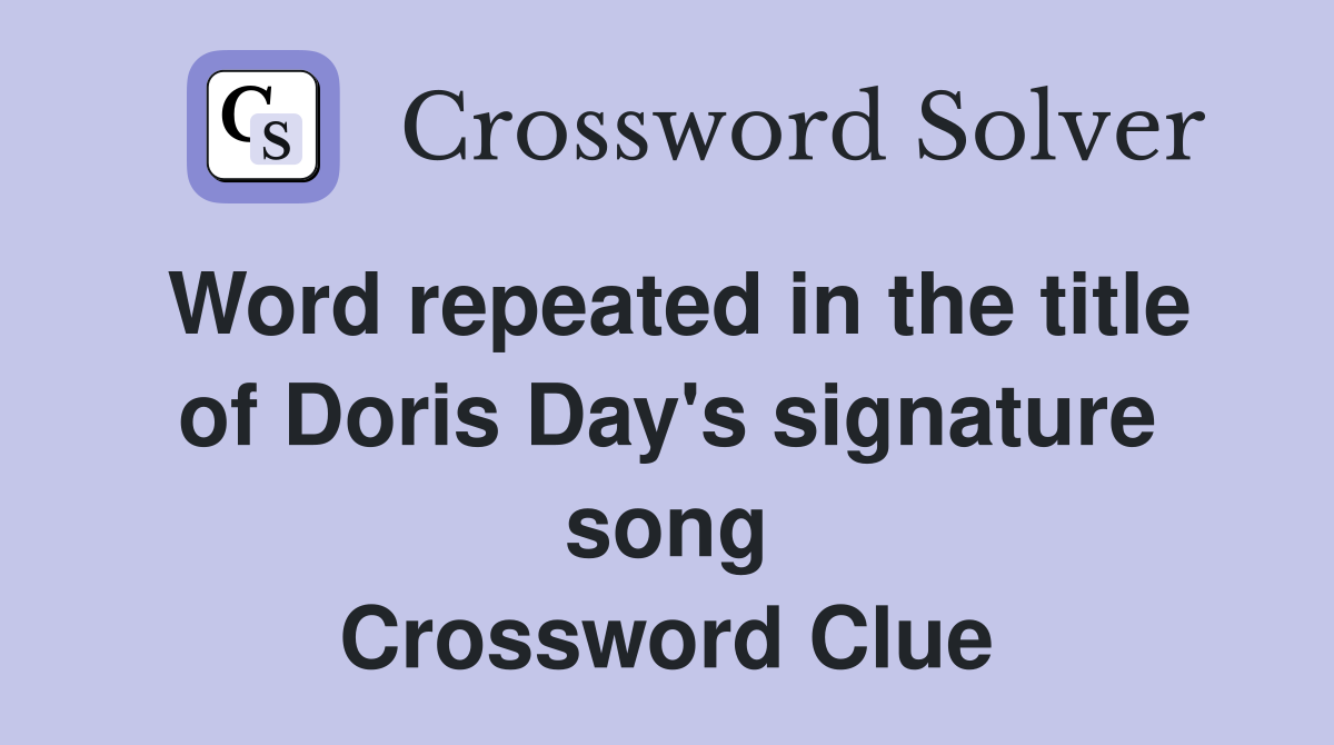 Word repeated in the title of Doris Day's signature song Crossword Clue