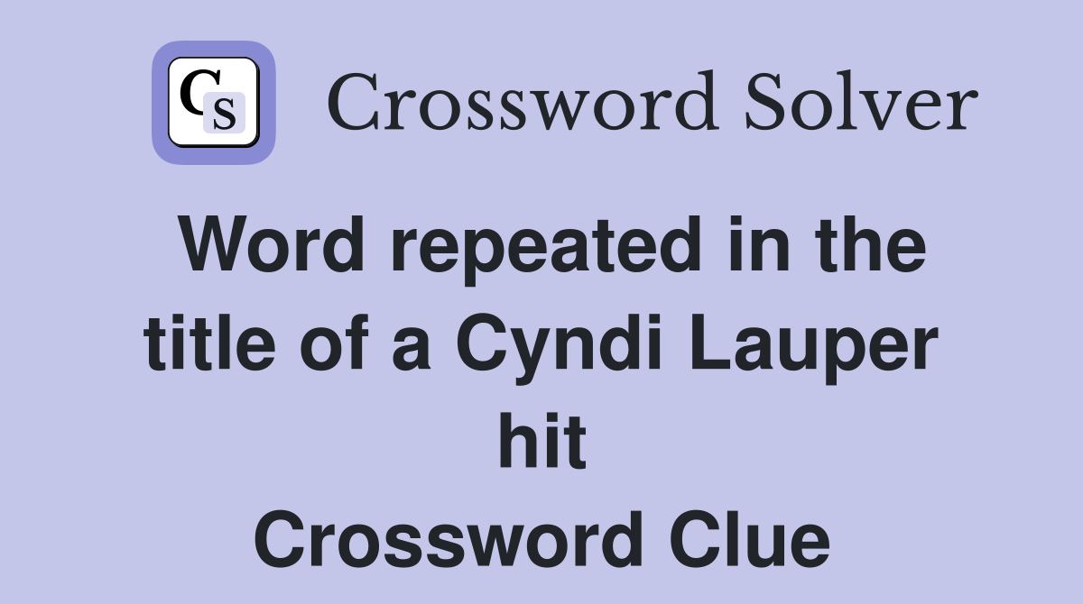 Word repeated in the title of a Cyndi Lauper hit Crossword Clue