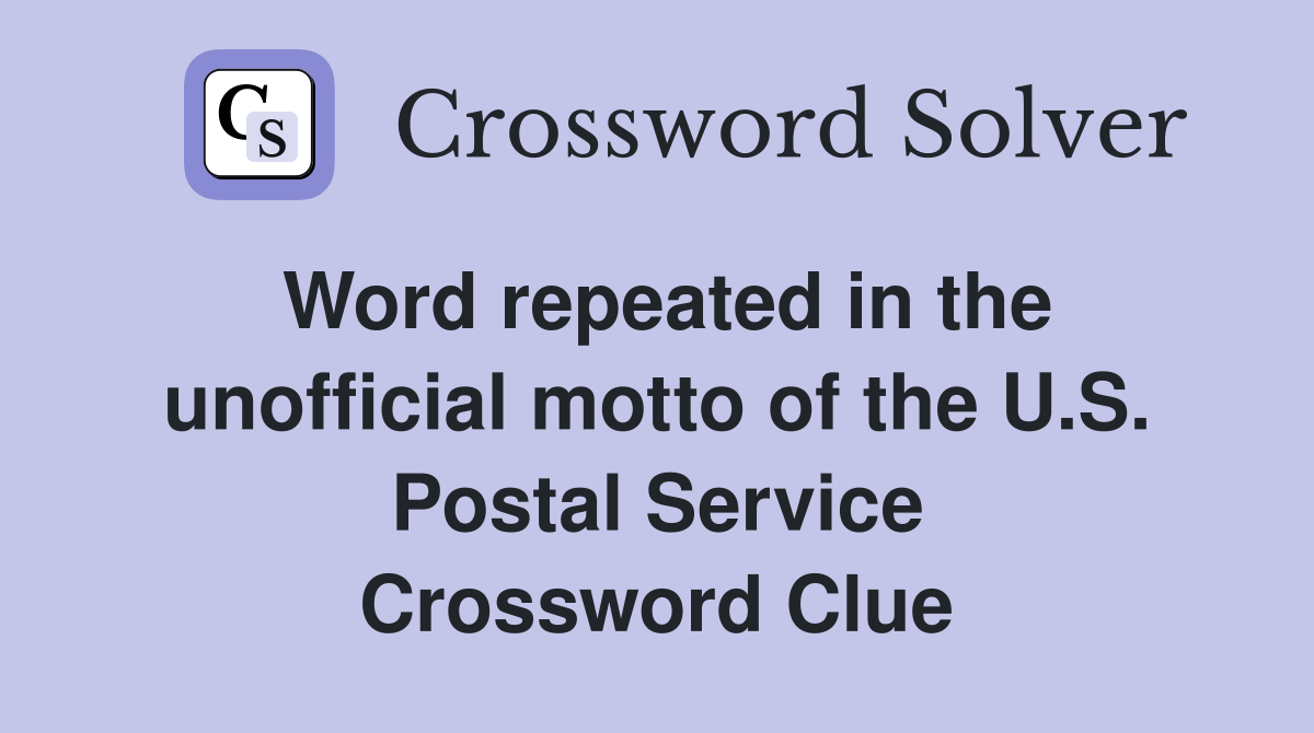 Word repeated in the unofficial motto of the U.S. Postal Service Crossword Clue