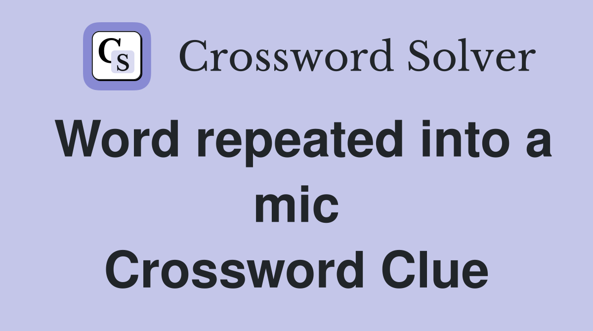 Word repeated into a mic Crossword Clue
