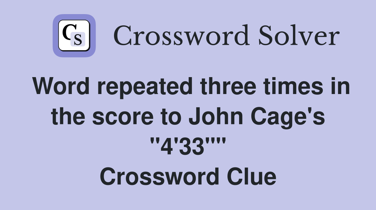 Word repeated three times in the score to John Cage's "4'33"" Crossword Clue