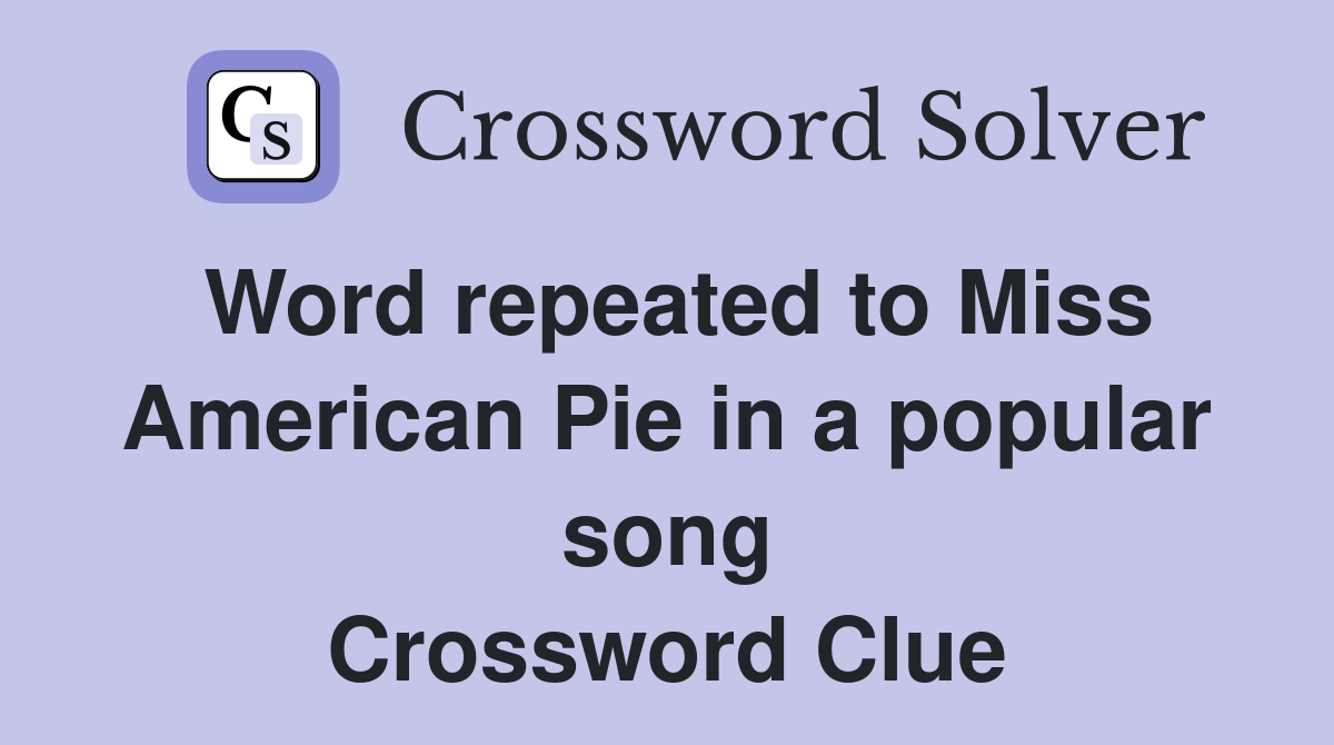 Word repeated to Miss American Pie in a popular song Crossword Clue