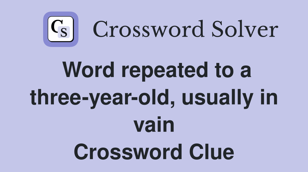 Word repeated to a three-year-old, usually in vain Crossword Clue