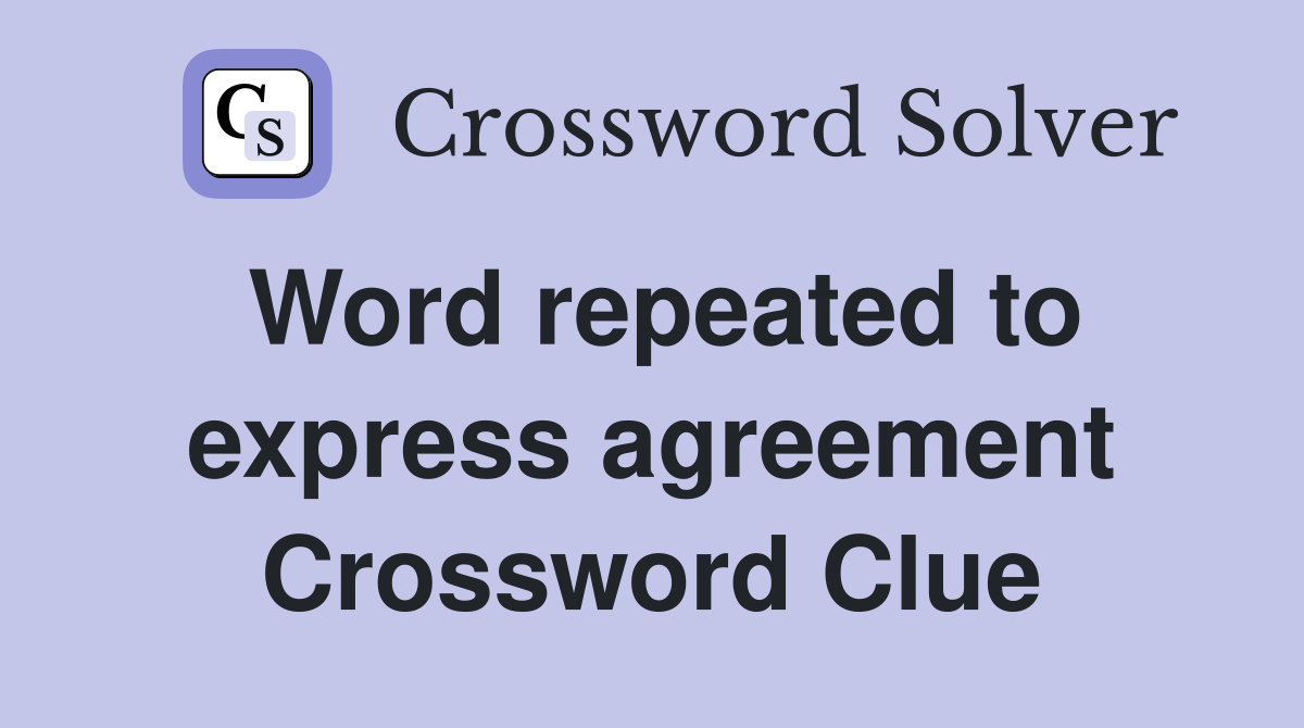 Word repeated to express agreement Crossword Clue