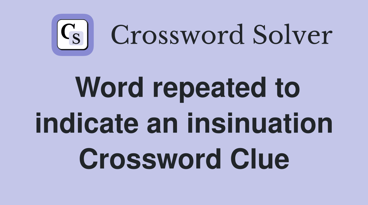 Word repeated to indicate an insinuation Crossword Clue