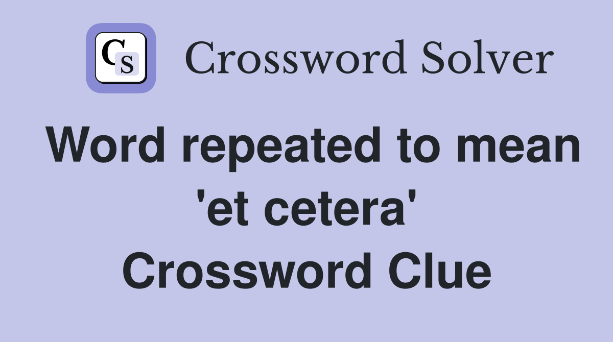 Word repeated to mean 'et cetera' Crossword Clue