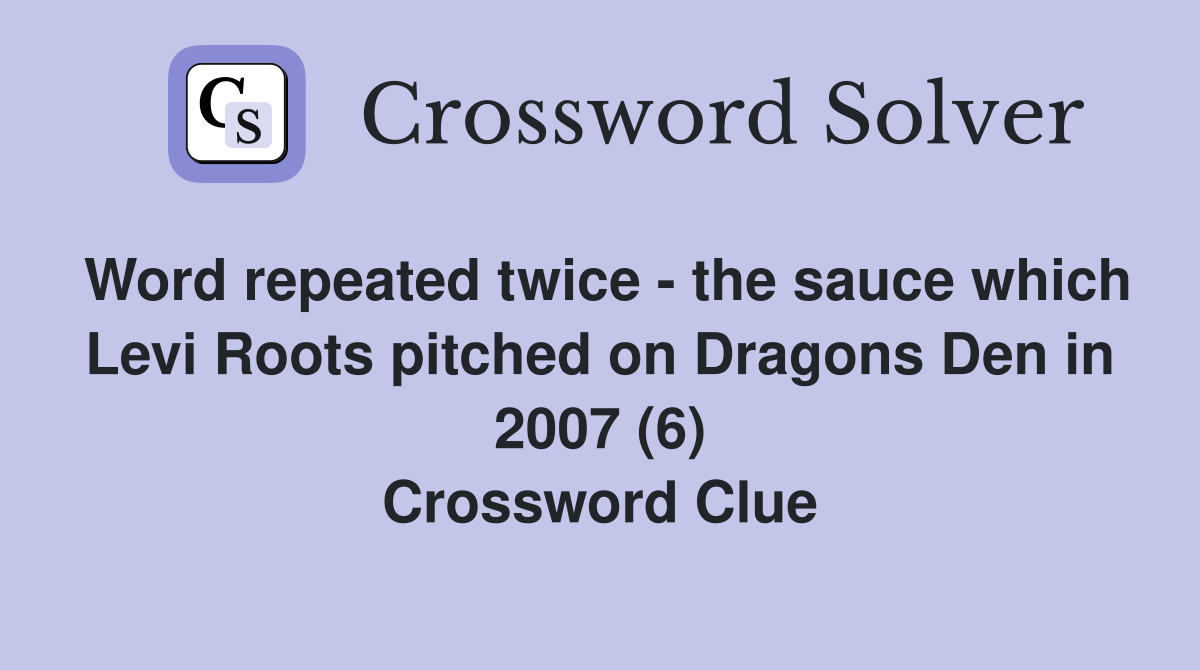 Word repeated twice - the sauce which Levi Roots pitched on Dragons Den in 2007 (6) Crossword Clue
