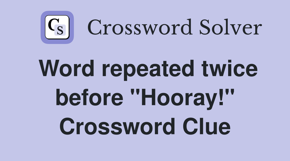 Word repeated twice before "Hooray!" Crossword Clue