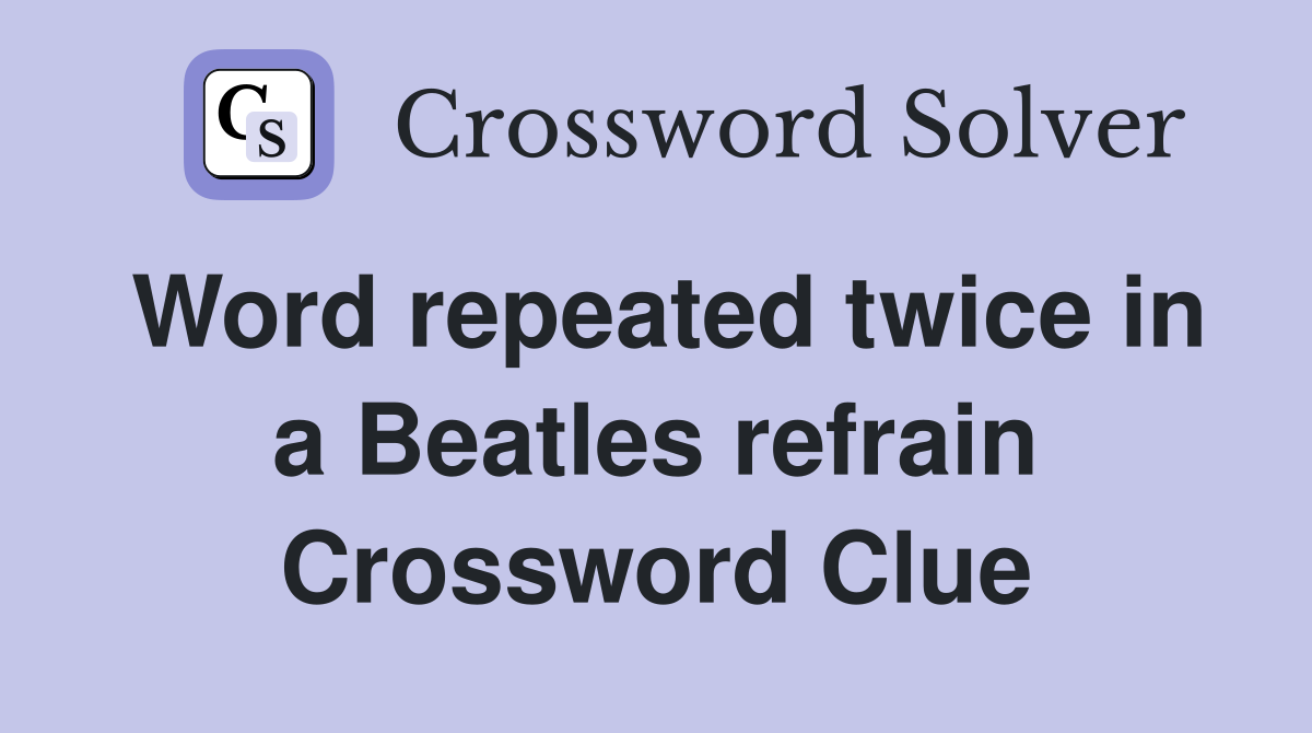 Word repeated twice in a Beatles refrain Crossword Clue