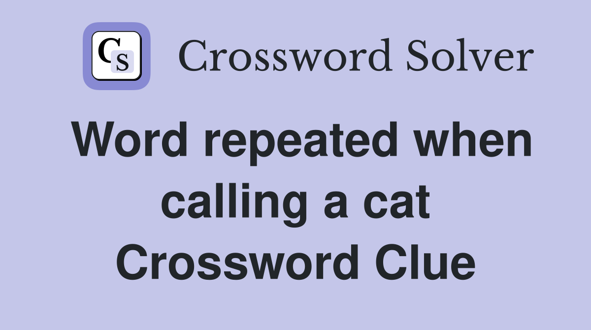 Word repeated when calling a cat Crossword Clue