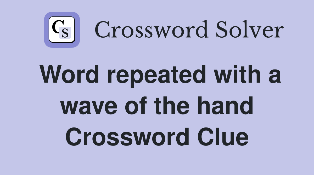 Word repeated with a wave of the hand Crossword Clue