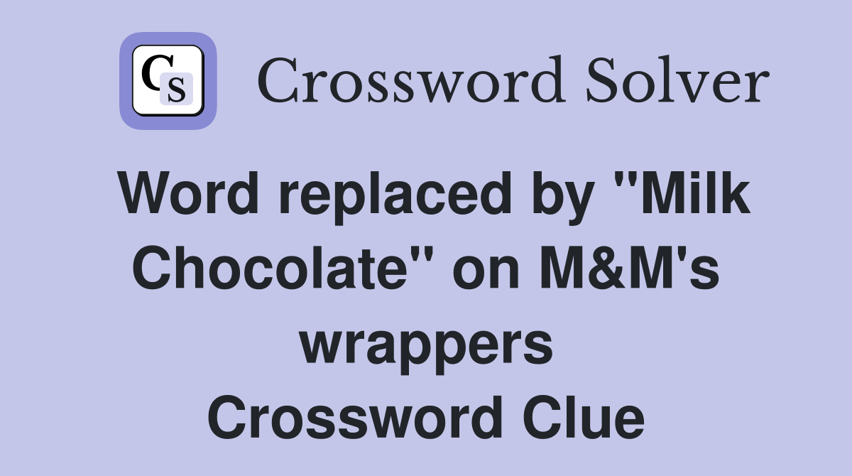 Word replaced by "Milk Chocolate" on M&M's wrappers Crossword Clue