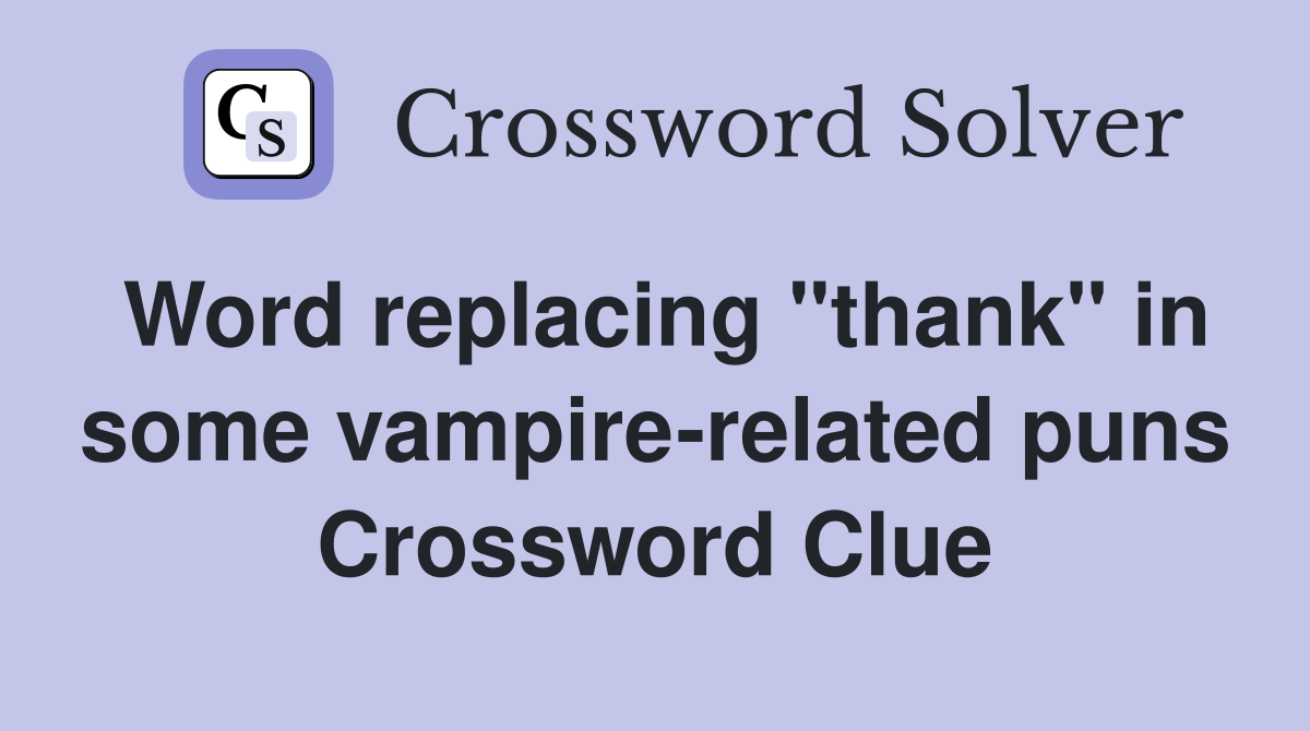 Word replacing "thank" in some vampire-related puns Crossword Clue