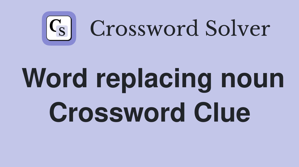 Word replacing noun Crossword Clue
