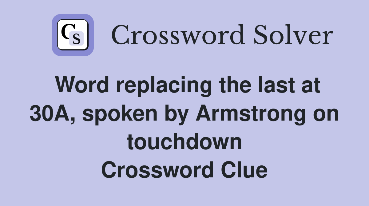 Word replacing the last at 30A, spoken by Armstrong on touchdown Crossword Clue