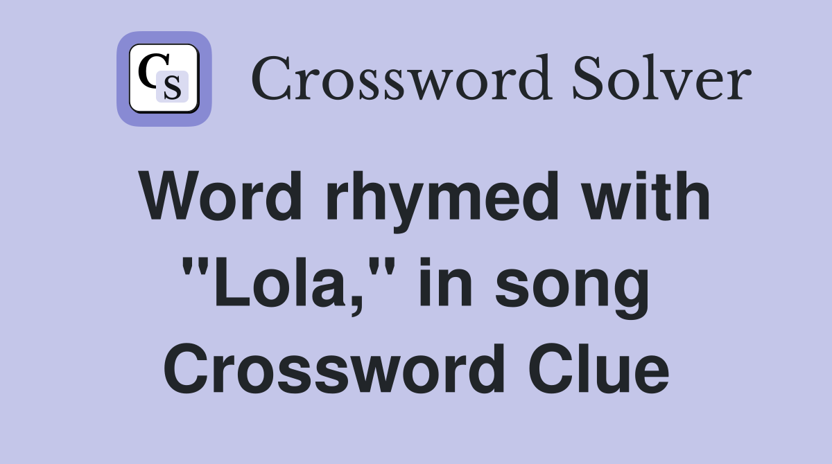 Word rhymed with "Lola," in song Crossword Clue