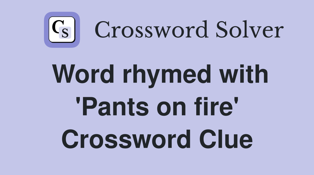 Word rhymed with 'Pants on fire' Crossword Clue