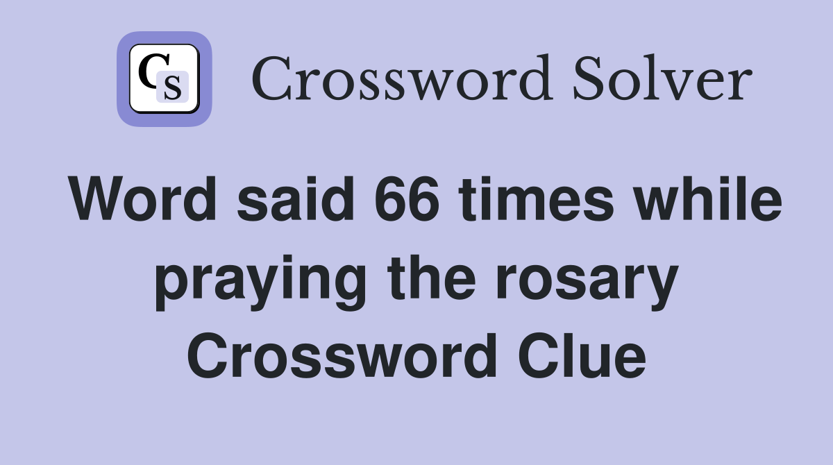 Word said 66 times while praying the rosary Crossword Clue