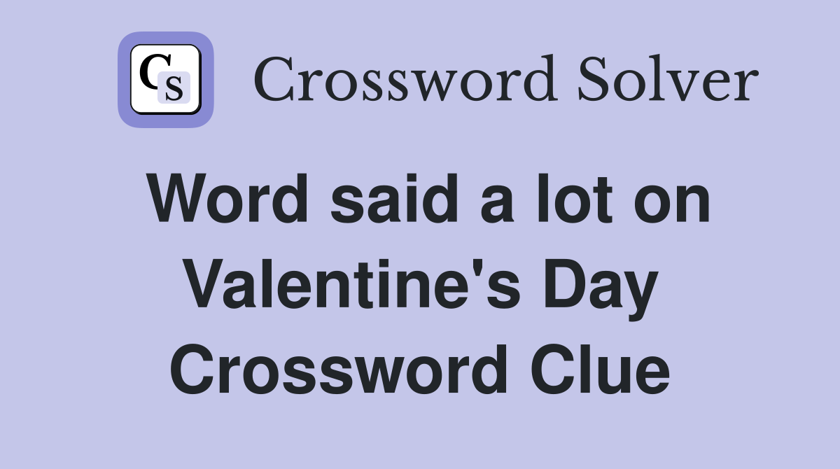 Word said a lot on Valentine's Day Crossword Clue