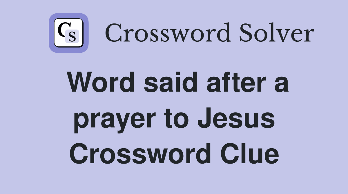 Word said after a prayer to Jesus Crossword Clue
