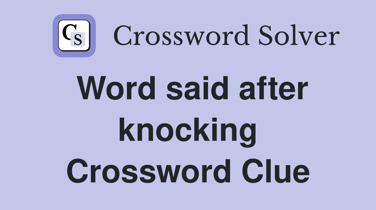 Word said after knocking Crossword Clue