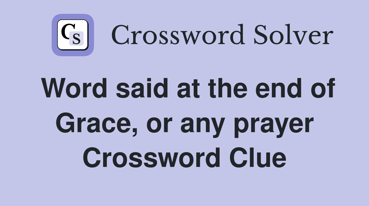 Word said at the end of Grace, or any prayer Crossword Clue