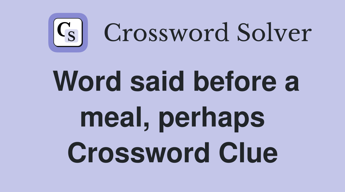 Word said before a meal, perhaps Crossword Clue