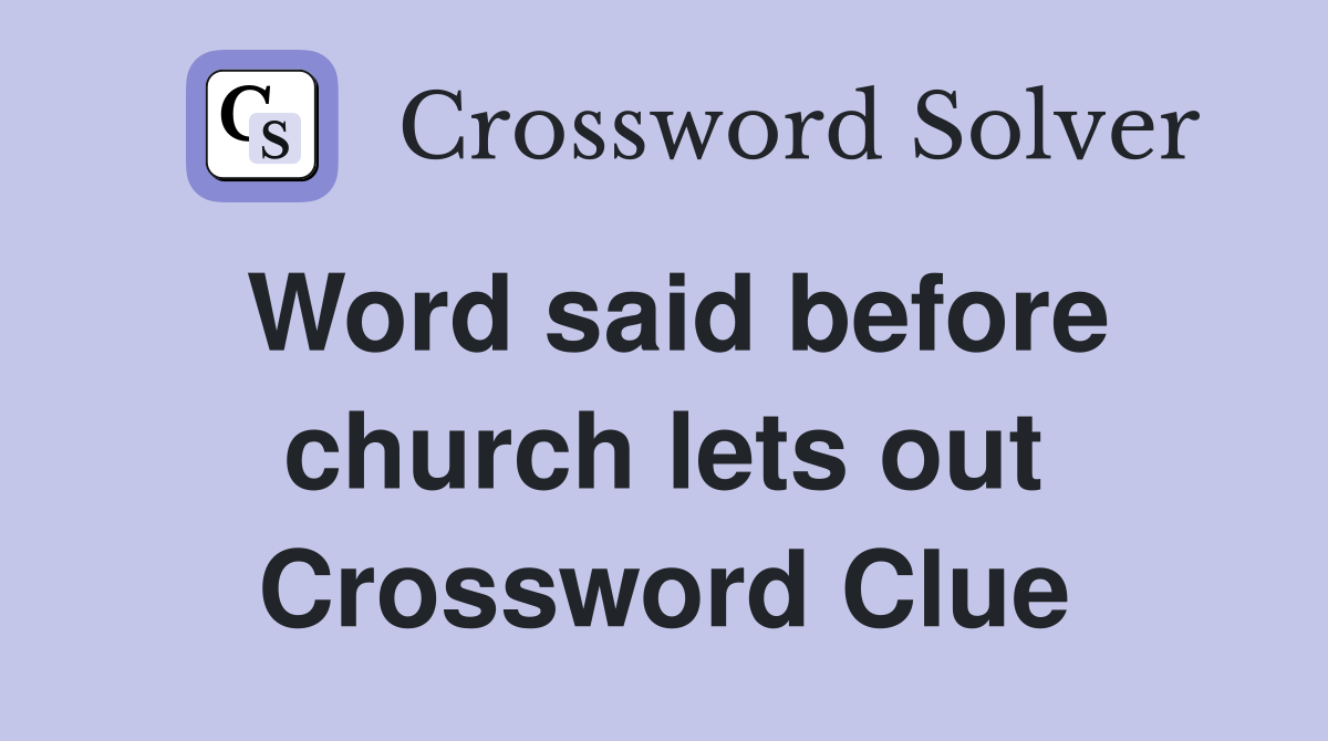 Word said before church lets out Crossword Clue