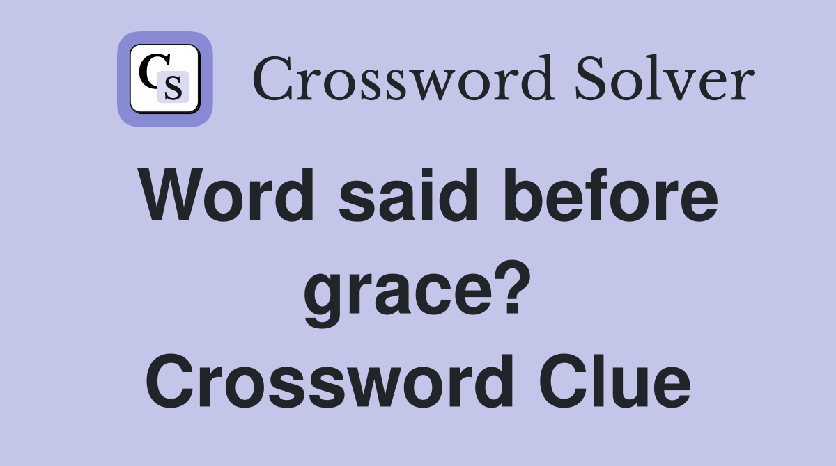Word said before grace? Crossword Clue