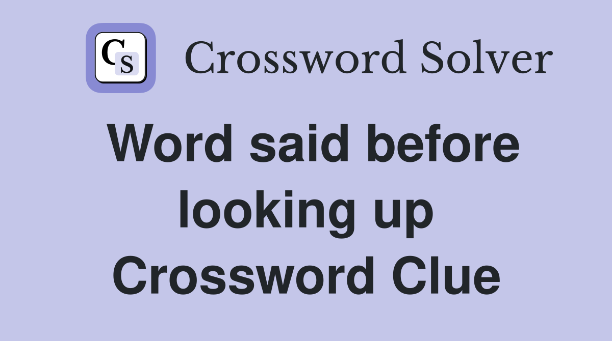Word said before looking up Crossword Clue