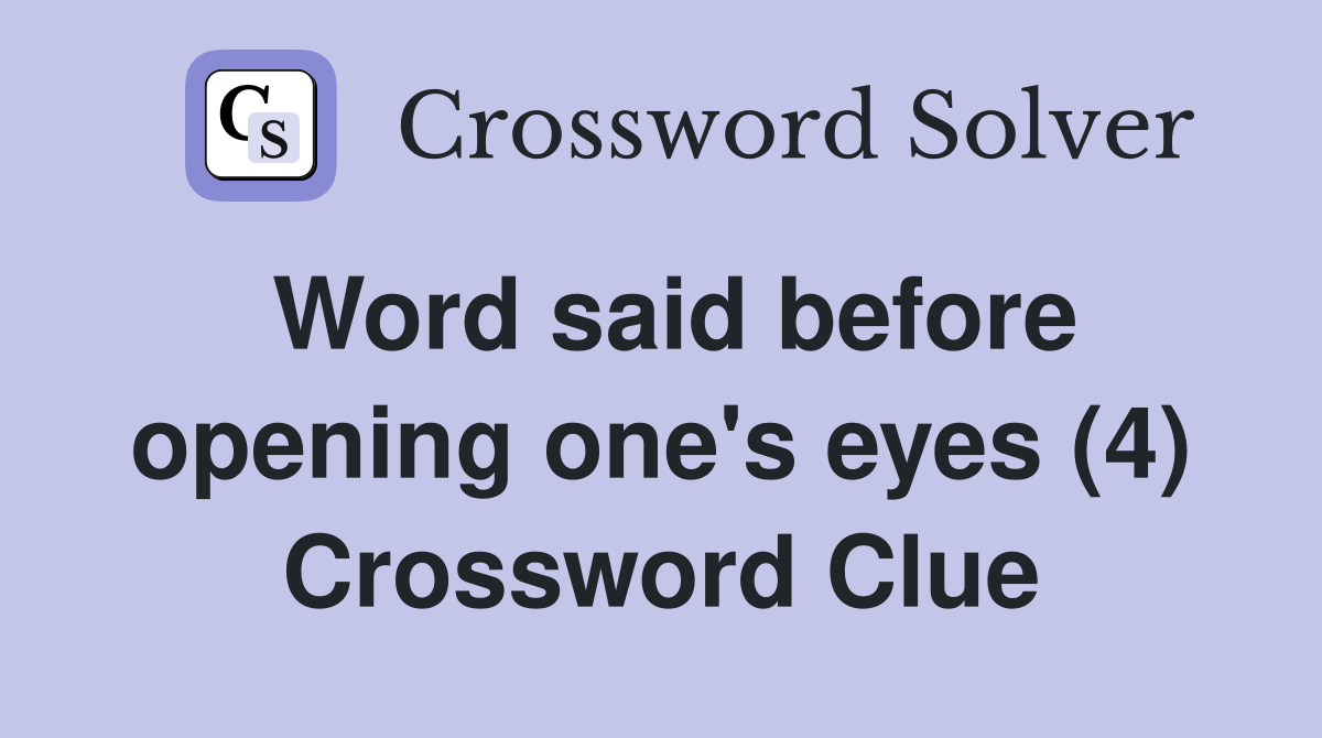 Word said before opening one's eyes (4) Crossword Clue