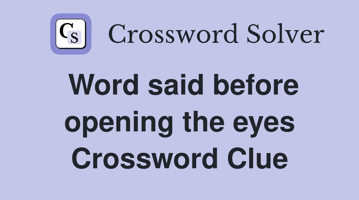 Word said before opening the eyes Crossword Clue