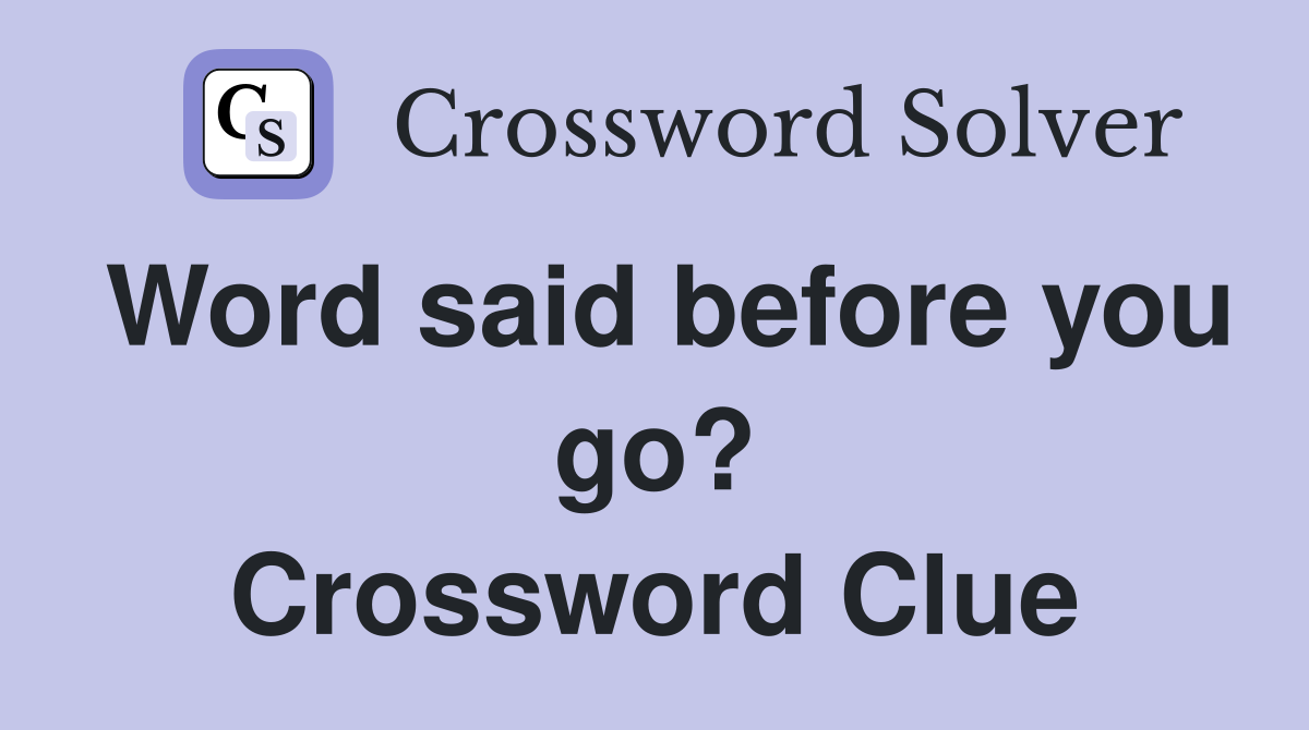 Word said before you go? Crossword Clue