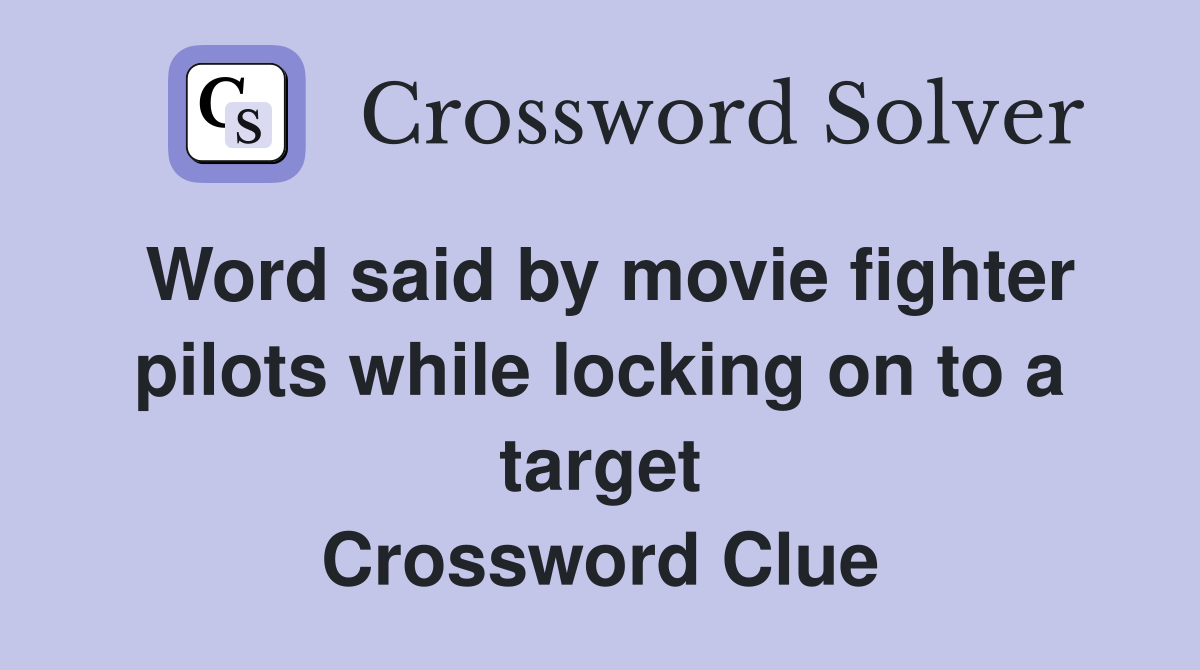 Word said by movie fighter pilots while locking on to a target Crossword Clue