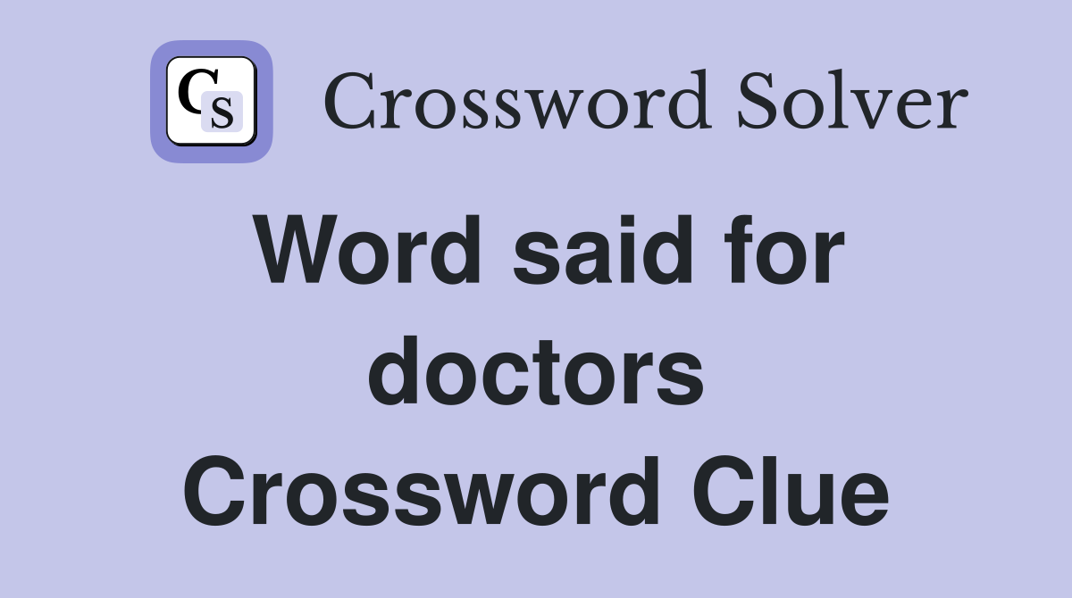 Word said for doctors Crossword Clue
