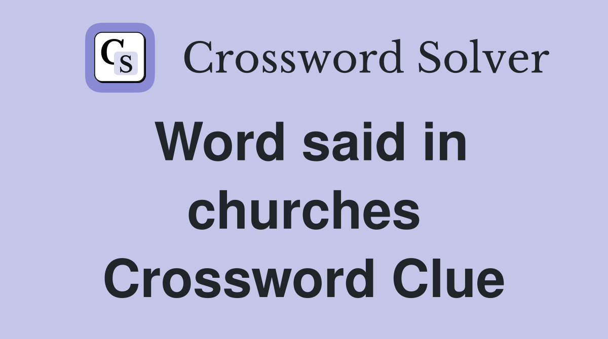 Word said in churches Crossword Clue