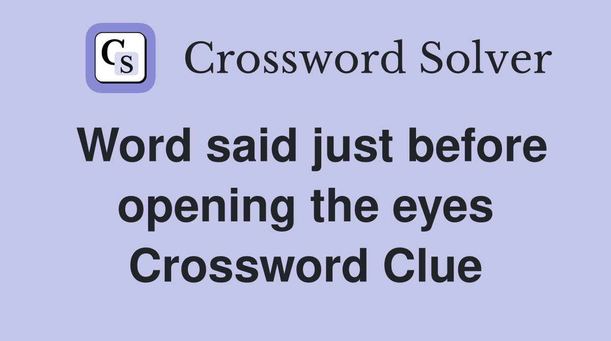 Word said just before opening the eyes Crossword Clue